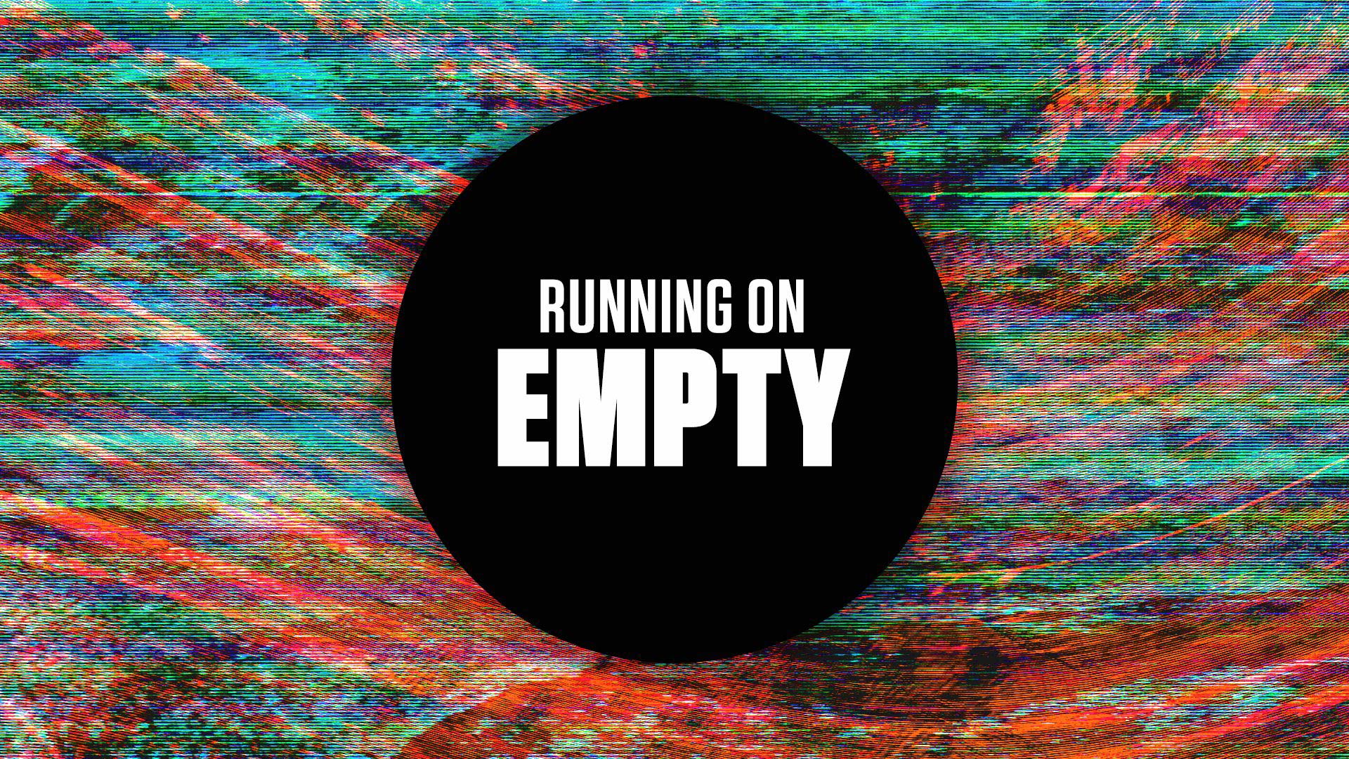 Running on Empty